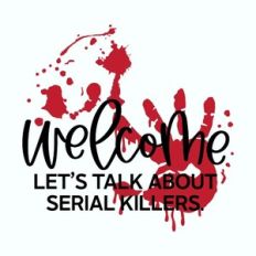 Welcome Let's Talk About Serial Killers