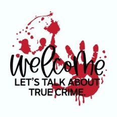 Welcome Let's Talk About True Crime