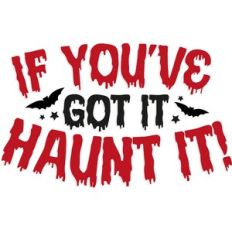 If You've got it Haunt It