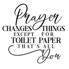 Prayer changes everything except for toilet paper