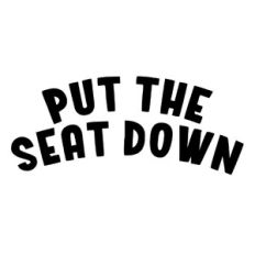 Put the Seat Down