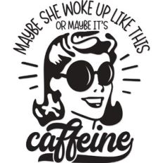 Maybe she woke up like this, maybe it's caffeine