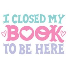 I Closed my Book to Be Here