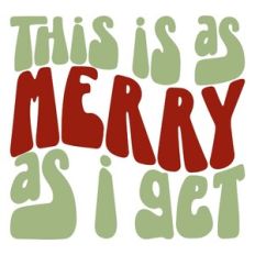This Is As Merry As I Get