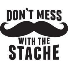 Don't Mess With The Stache