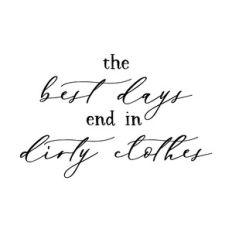 the best days end in dirty clothes