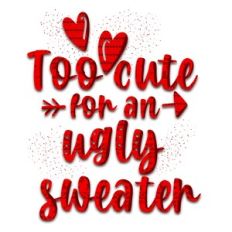 Too Cute for an Ugly Sweater Print n Cut Sublimation Design