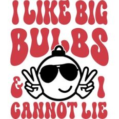 I Like Big Bulbs And I Cannot Lie