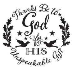 Thanks be to God For His Unspeakable Gift