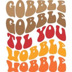 Gobble 'til you Wobble