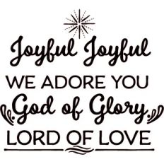 Joyful Joyful We adore You God of Glory Lord of Love