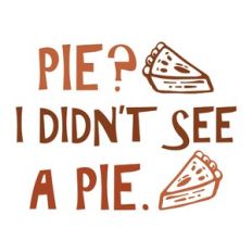 pie? i didn't see a pie.