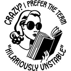 Crazy? I prefer the term hilariously unstable