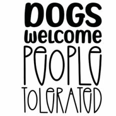 Dogs Welcome People Tolerated Quote