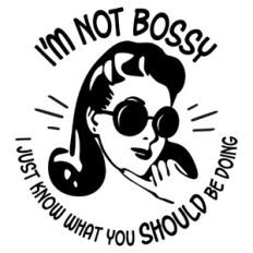 I'm not bossy, I just know what you should be doing