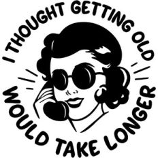 I thought getting old would take longer