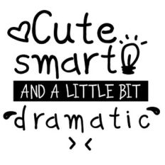 Cute Smart and a Little Bit Dramatic