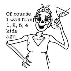 Of course, I was fine 1,2,3,4 kids ago