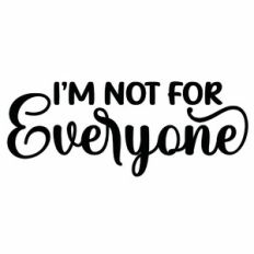 I'm Not For Everyone Quote