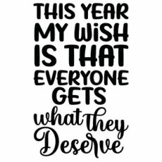 This Year My Wish Is That Everyone Gets What They Deserve Quote