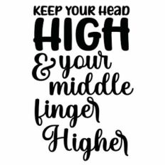 Keep Your Head High and Your Middle Finger Higher Quote