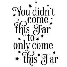 You Didn't Come this Far To Only Come This Far Quote