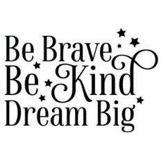 Be Brave Be Kind Dream Big Quote
