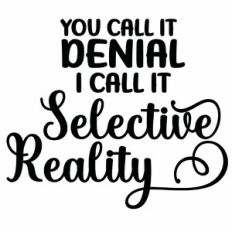 You Call It Denial I Call It Selective Reality Quote
