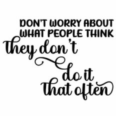 Don't Worry About What People Think They Dom't Do It That Often