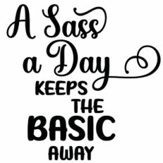A Sass A Day Keeps The Basic Away Quote