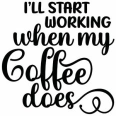 I'll Start Working When My Coffee Does Quote