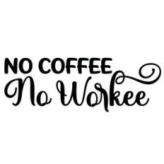 No Coffee No Workee Quote