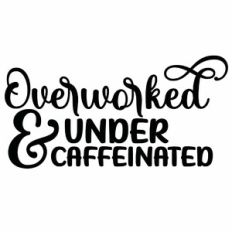 Overworked and Under Caffeinated Quote