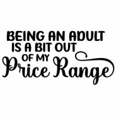Being An Adult Is A Bit Out Of My Price Range Quote