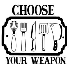 Choose Your Weapon Funny Kitchen Sign