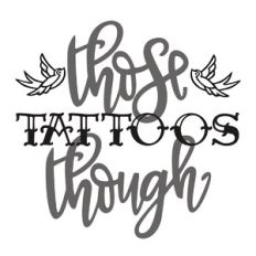 Those Tattoos Though