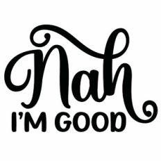 Nah I'm Good Quote