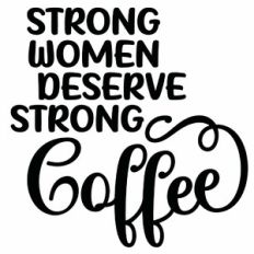 Strong Women Deserve Strong Coffee Quote