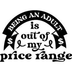 Being An Adult out of My Price Range