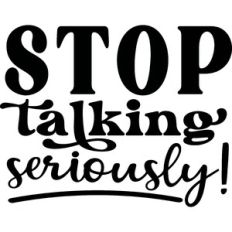 Stop Talking Seriously