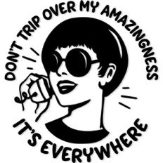 Don't trip on my amazingness, it's everywhere