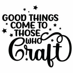 Good Things Come To Those Who Craft Quote