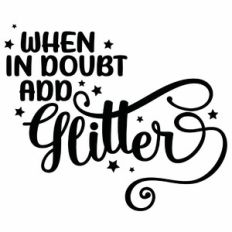 When In Doubt Add Glitter Quote
