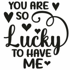 You Are So Lucky To Have Me Quote