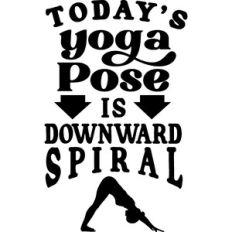 Today's Yoga Pose Is Downward Spiral