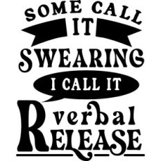 Some Call Swearing I Call It Verbal Release