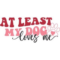 at least my dog loves me