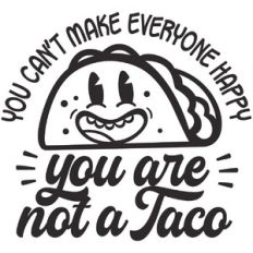 You can't make everyone happy, you are not a taco