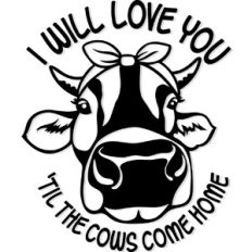 I will love you 'til the cows come home
