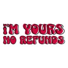 I'm Yours No Refunds